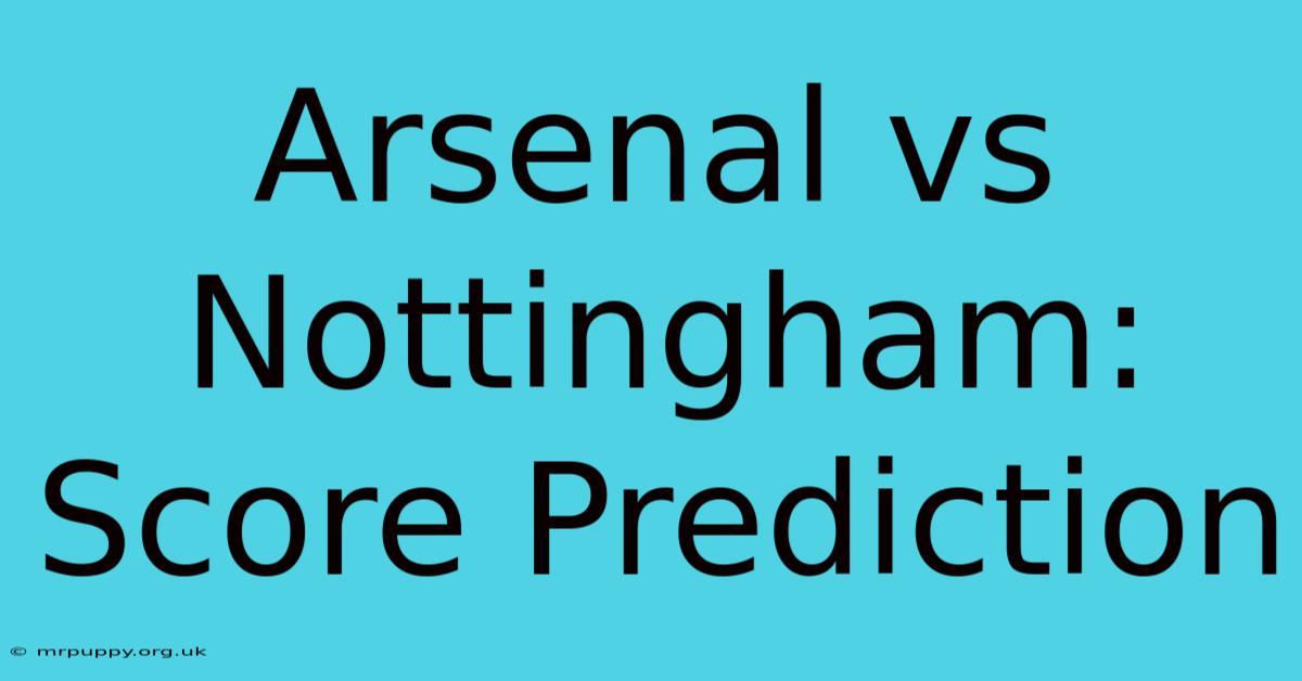 Arsenal Vs Nottingham: Score Prediction