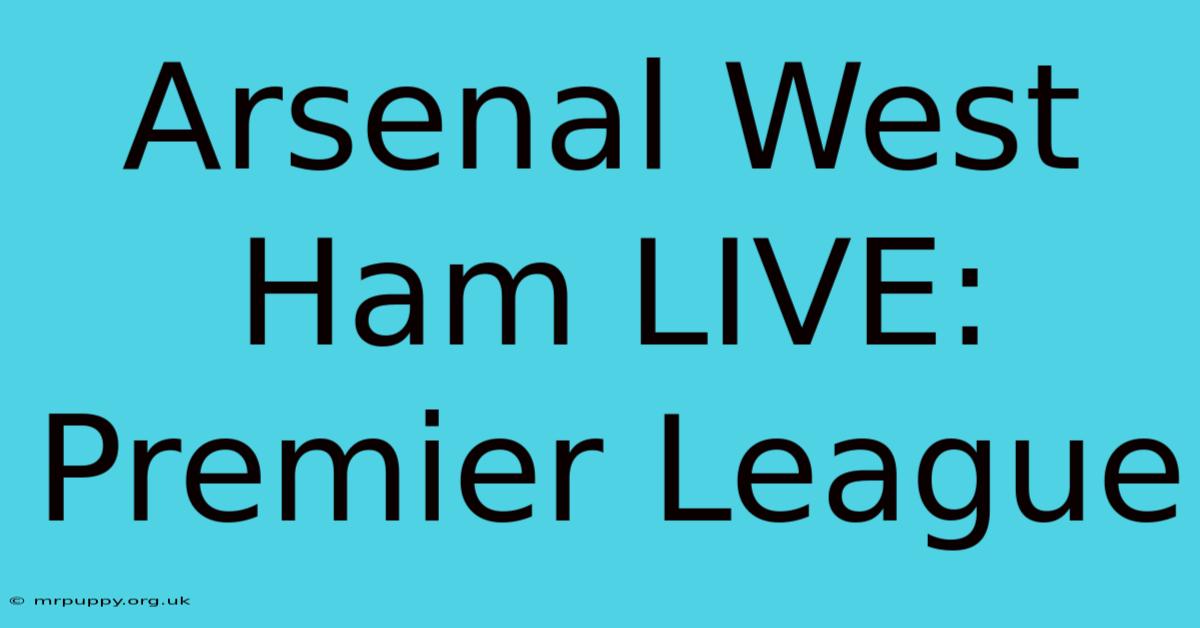 Arsenal West Ham LIVE: Premier League