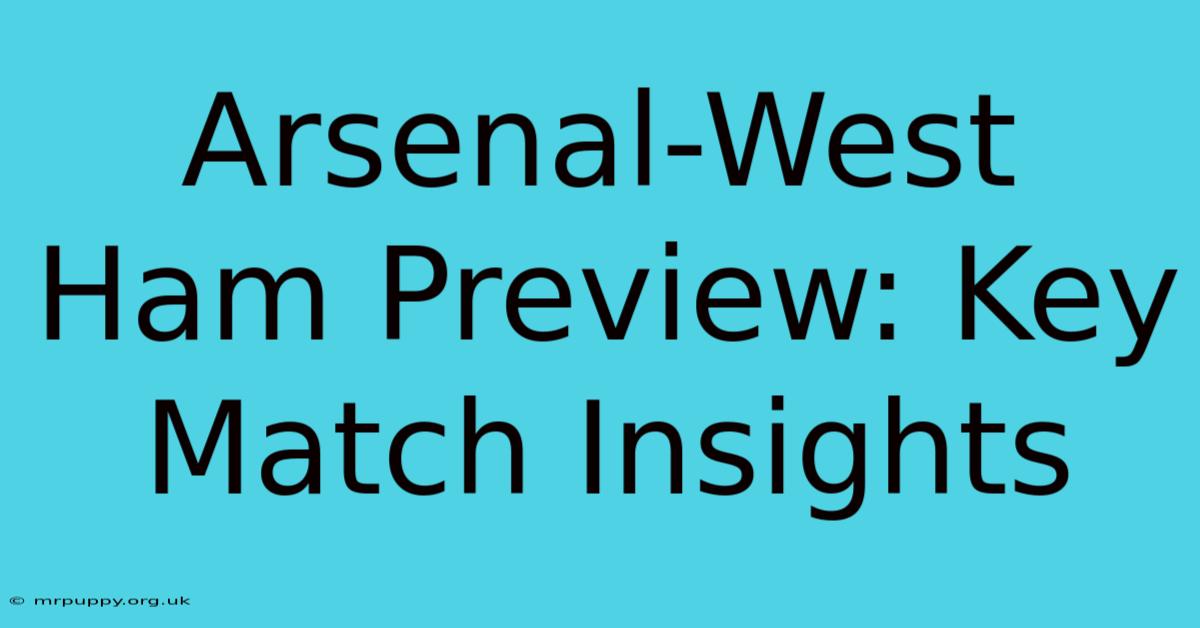 Arsenal-West Ham Preview: Key Match Insights