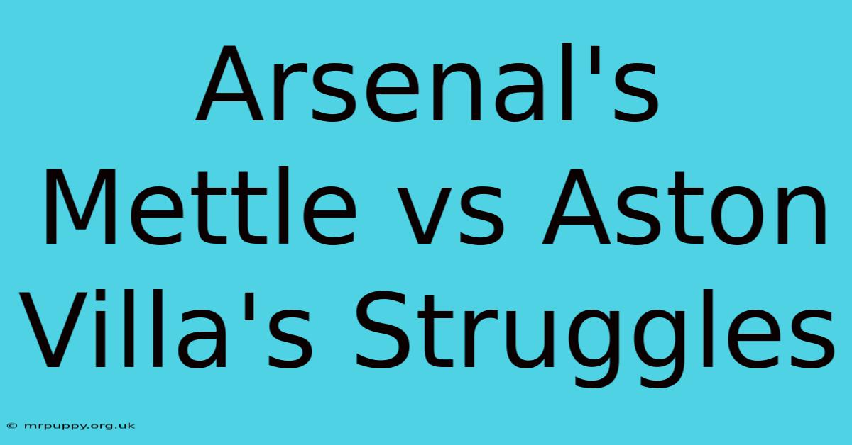 Arsenal's Mettle Vs Aston Villa's Struggles