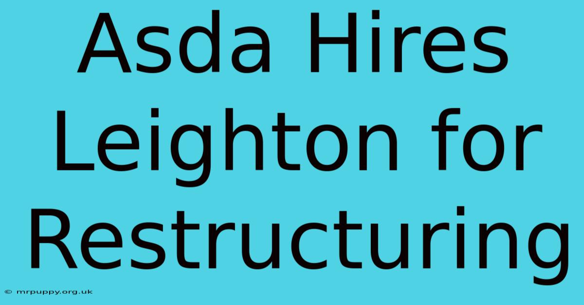 Asda Hires Leighton For Restructuring