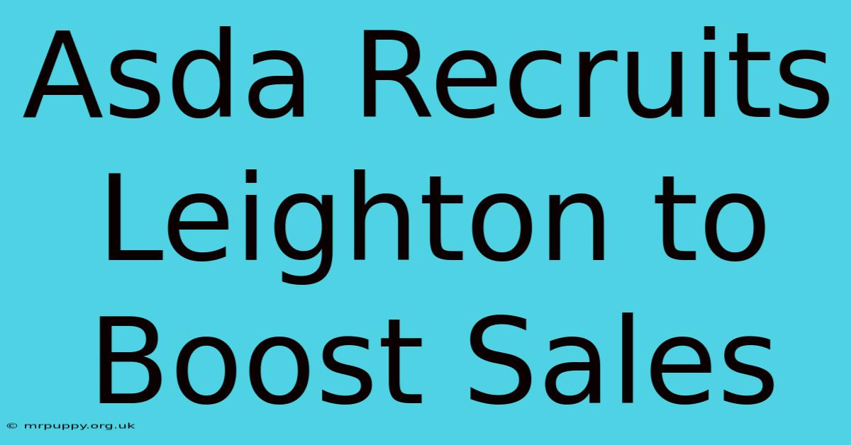 Asda Recruits Leighton To Boost Sales