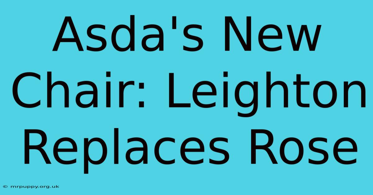 Asda's New Chair: Leighton Replaces Rose