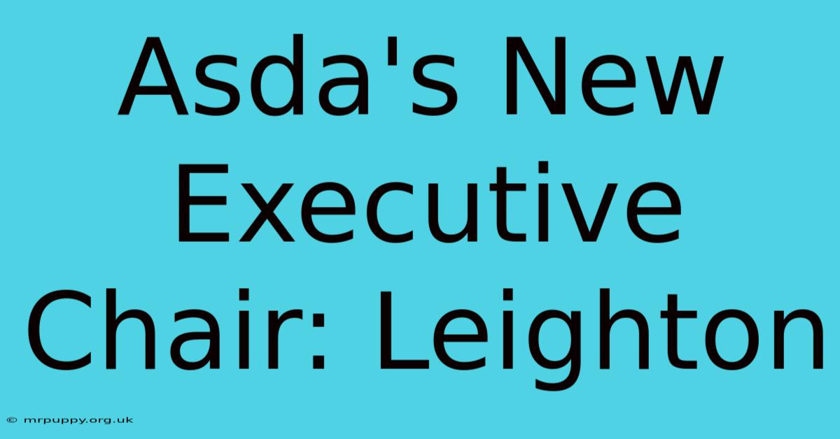 Asda's New Executive Chair: Leighton