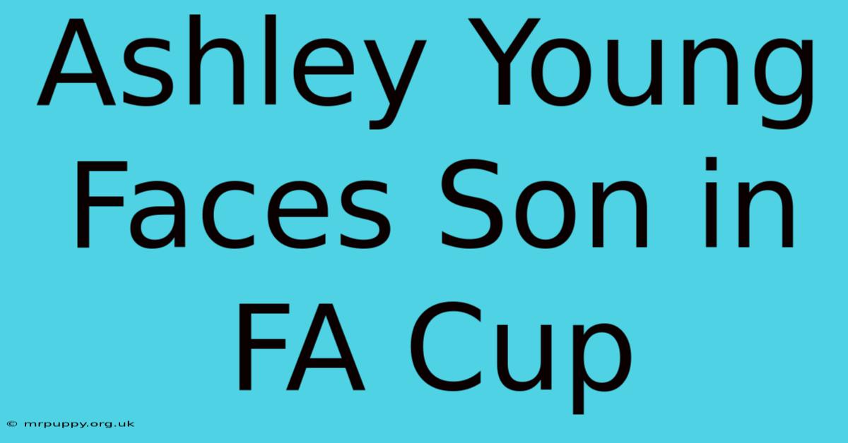 Ashley Young Faces Son In FA Cup