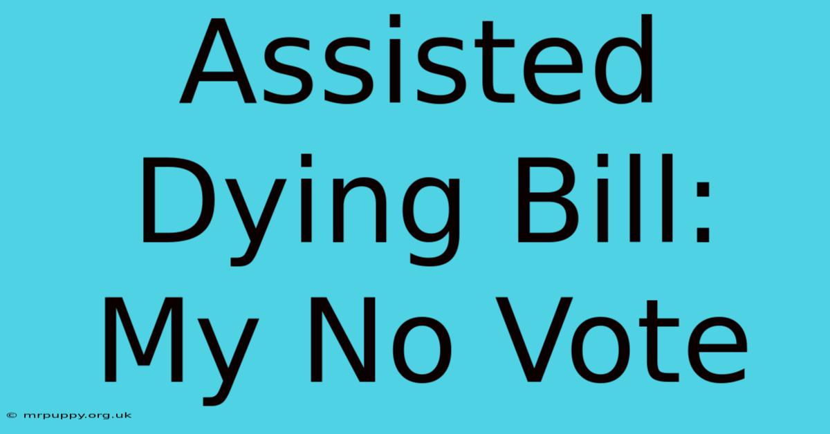 Assisted Dying Bill: My No Vote