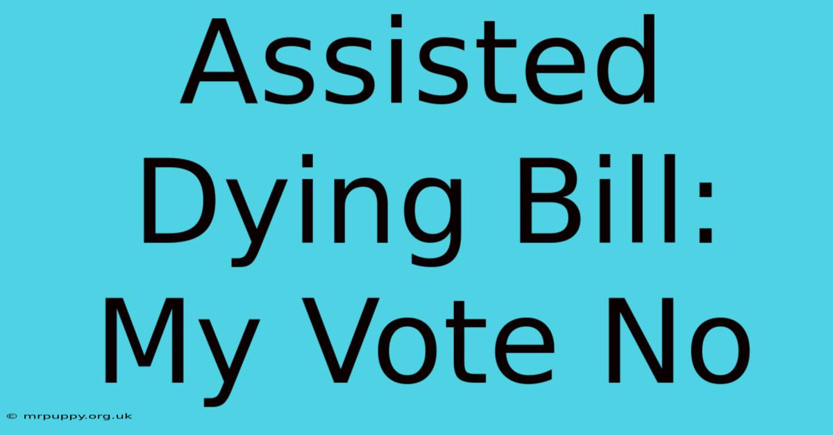 Assisted Dying Bill: My Vote No