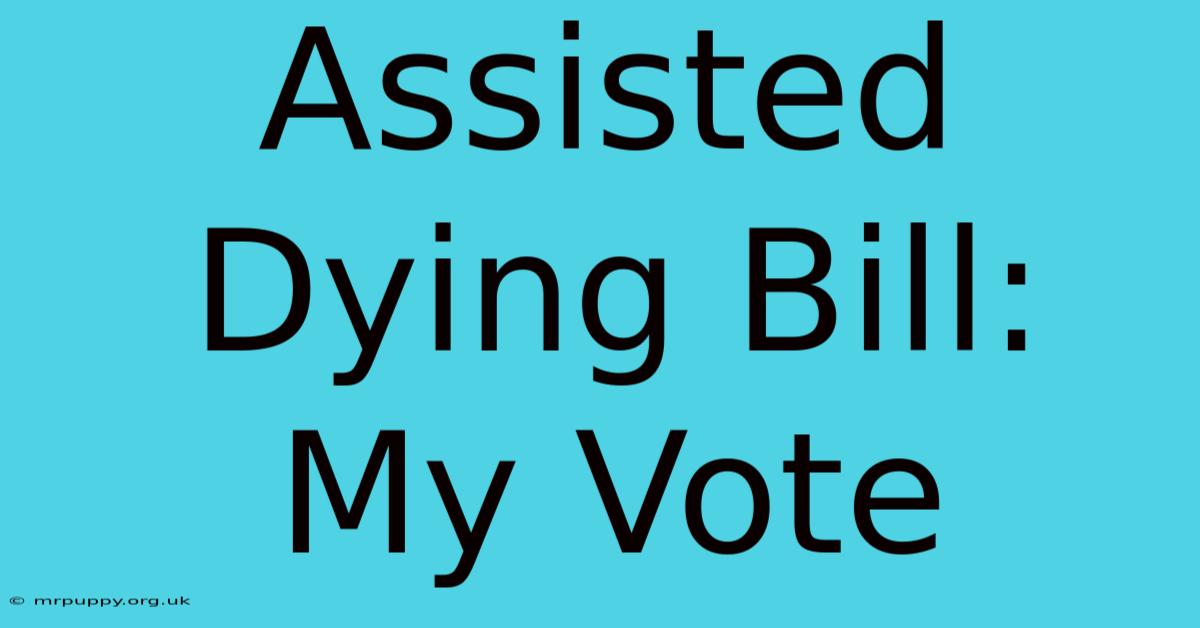 Assisted Dying Bill: My Vote