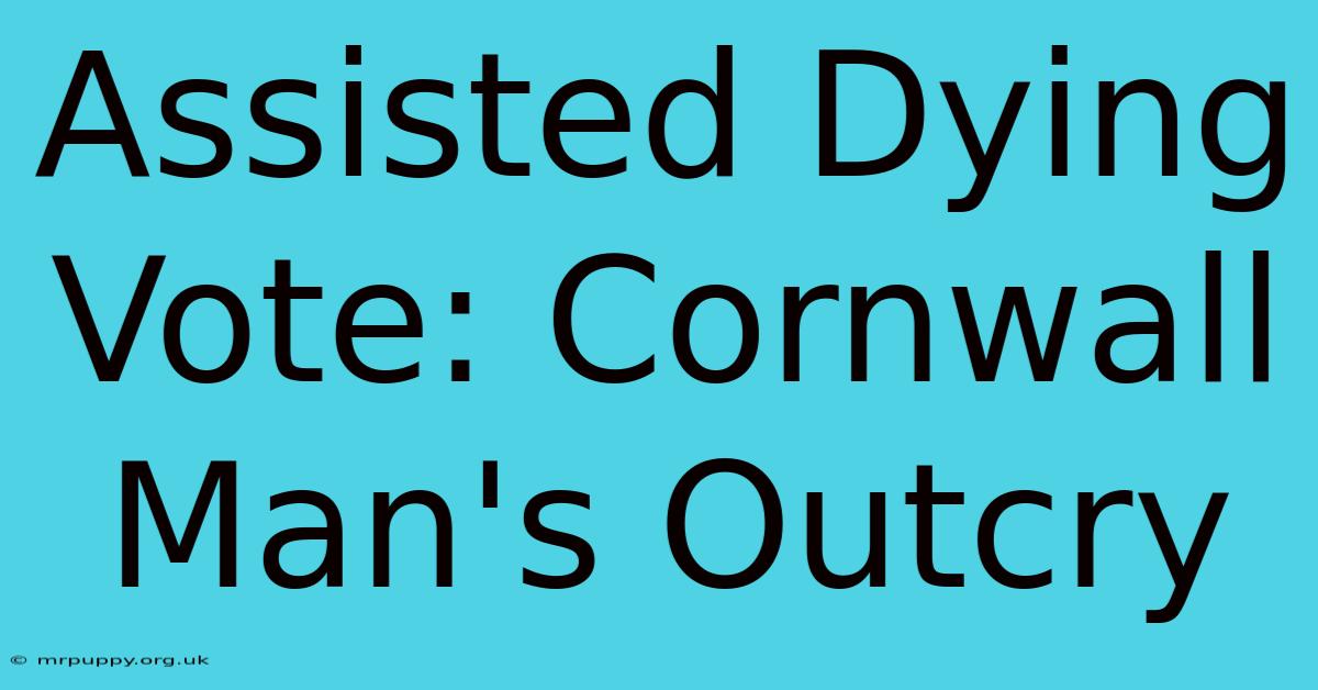 Assisted Dying Vote: Cornwall Man's Outcry