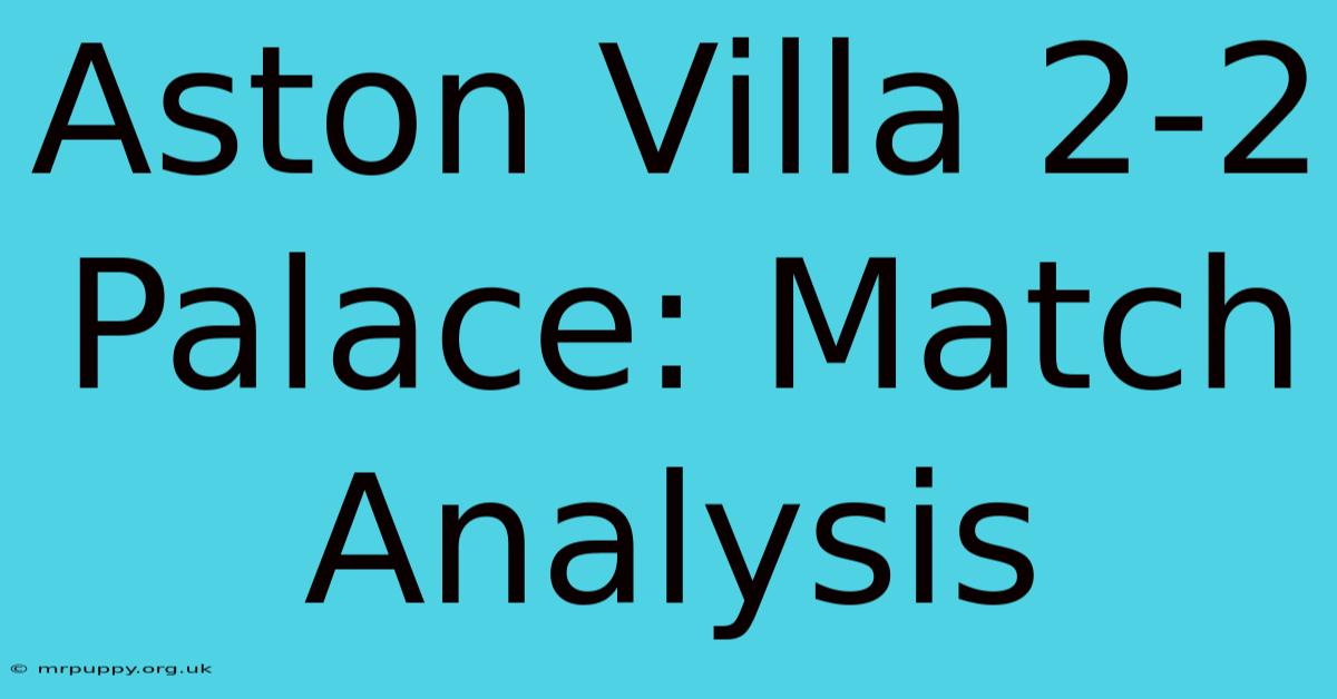 Aston Villa 2-2 Palace: Match Analysis