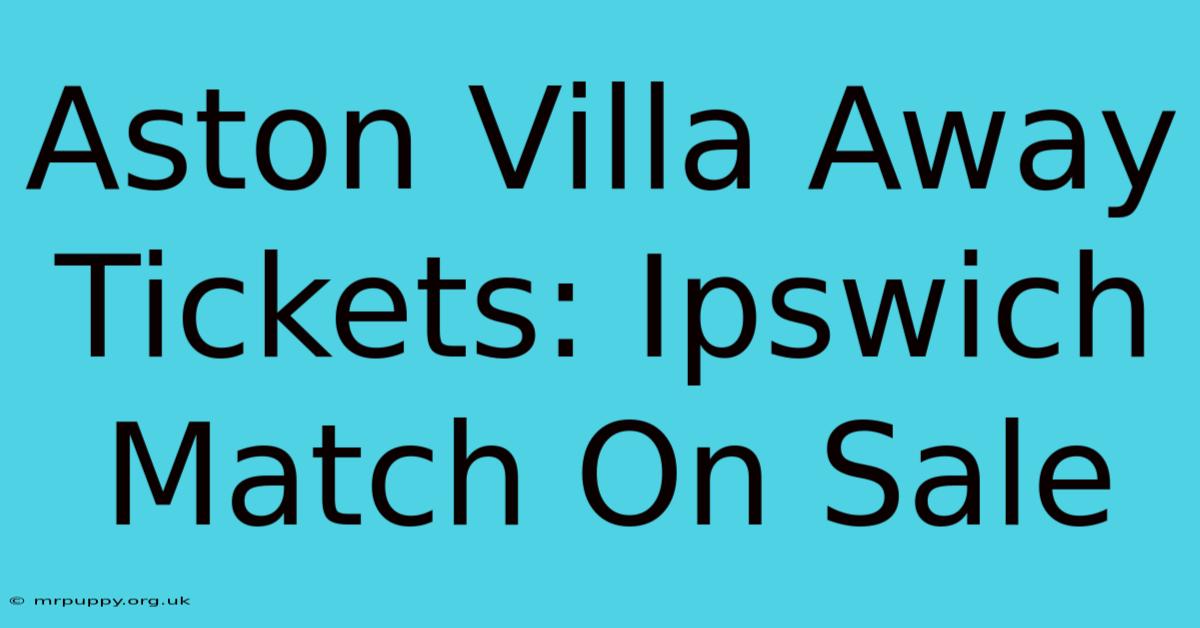 Aston Villa Away Tickets: Ipswich Match On Sale