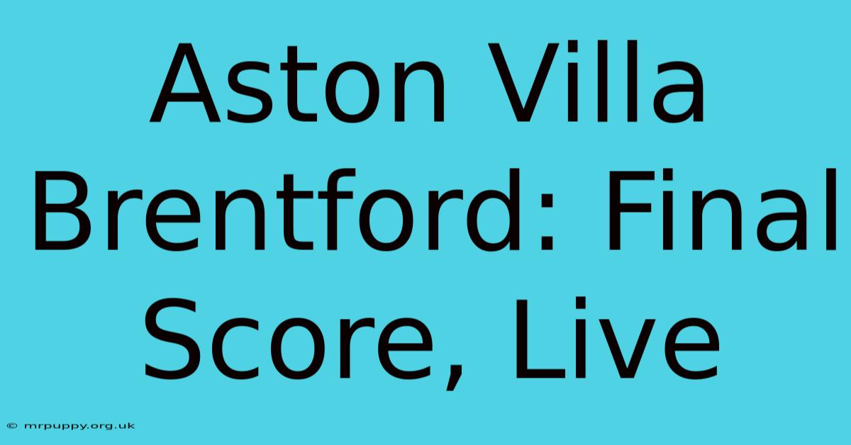 Aston Villa Brentford: Final Score, Live