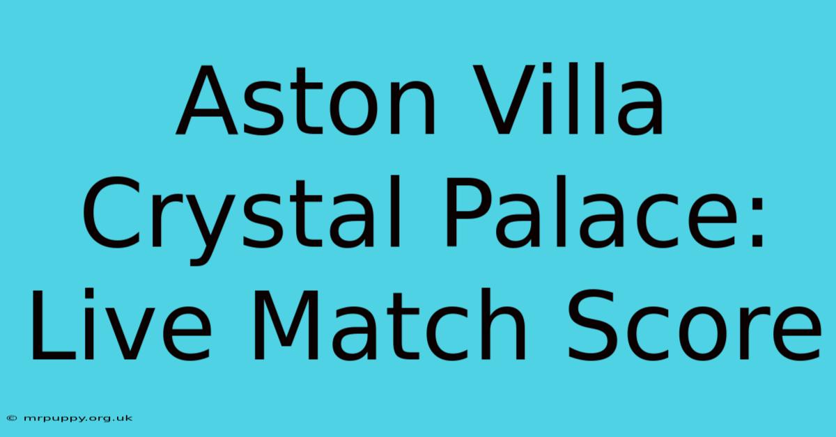 Aston Villa Crystal Palace: Live Match Score