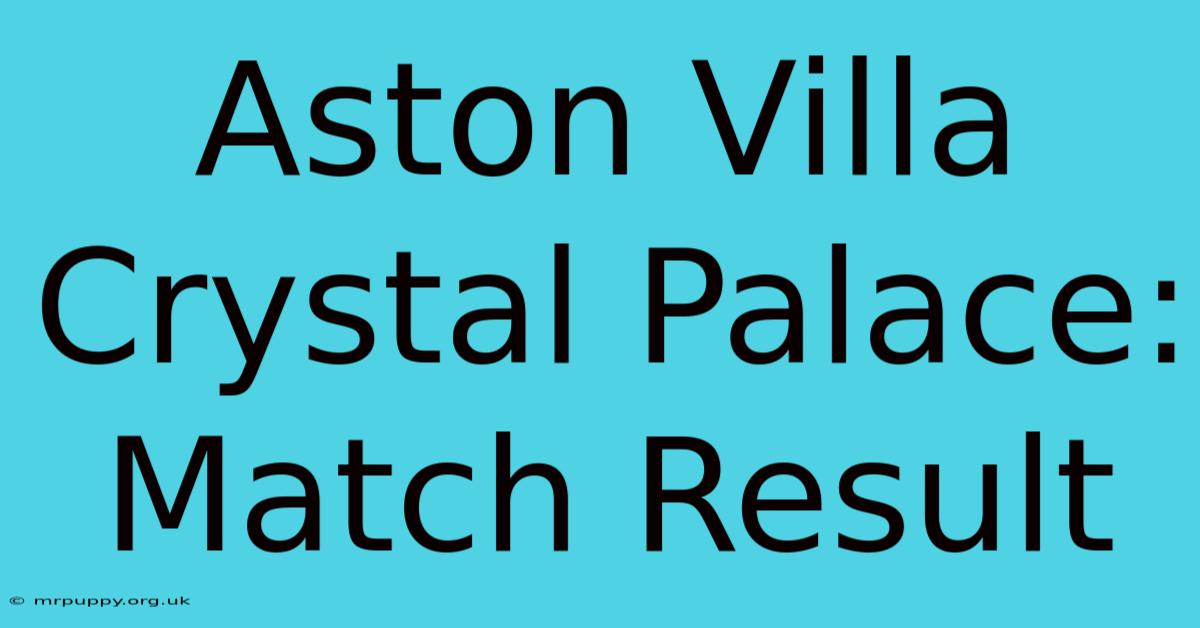 Aston Villa Crystal Palace: Match Result