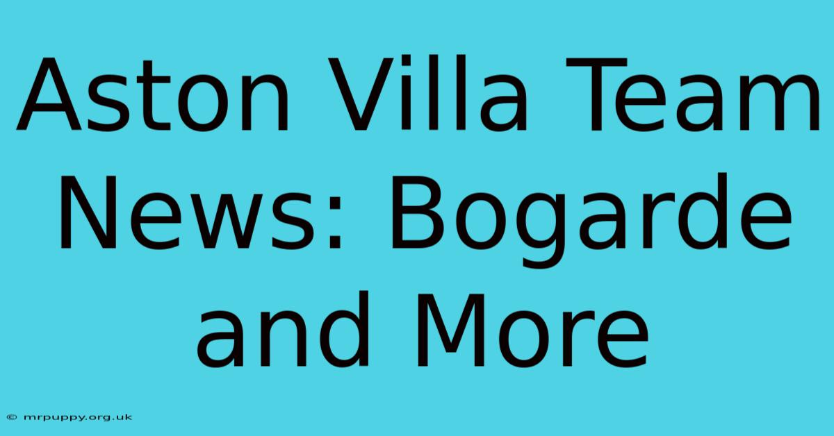 Aston Villa Team News: Bogarde And More