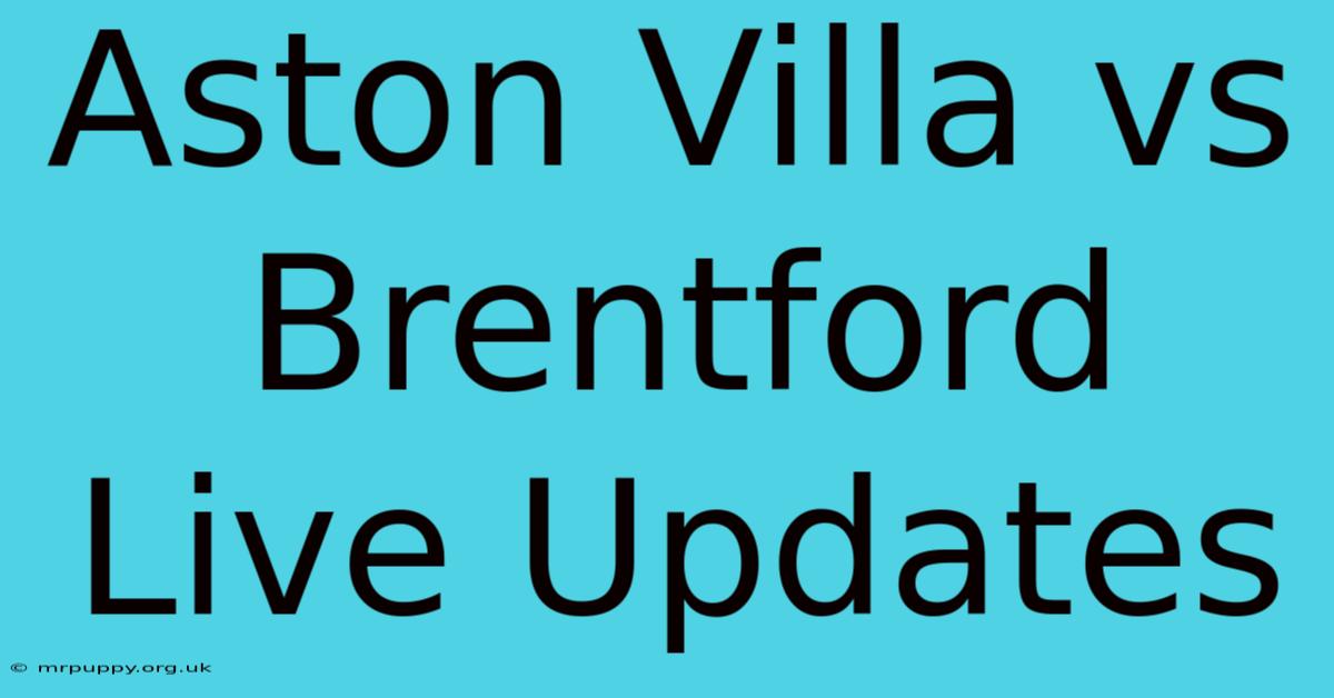 Aston Villa Vs Brentford Live Updates