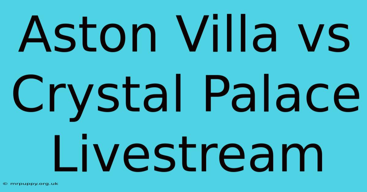 Aston Villa Vs Crystal Palace Livestream