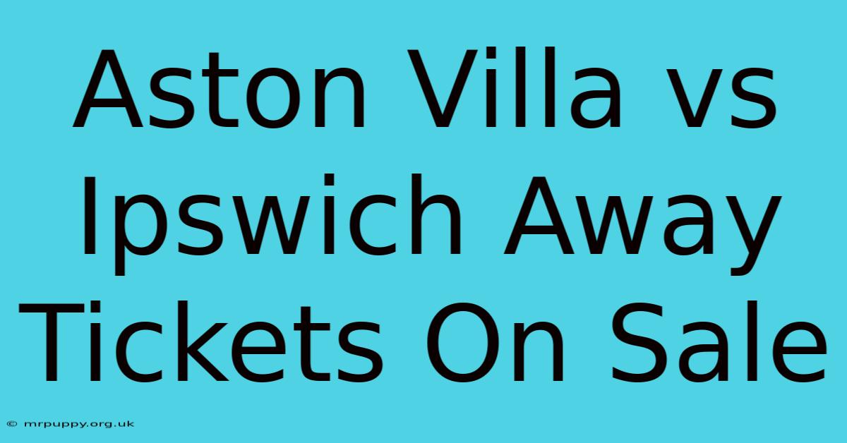 Aston Villa Vs Ipswich Away Tickets On Sale