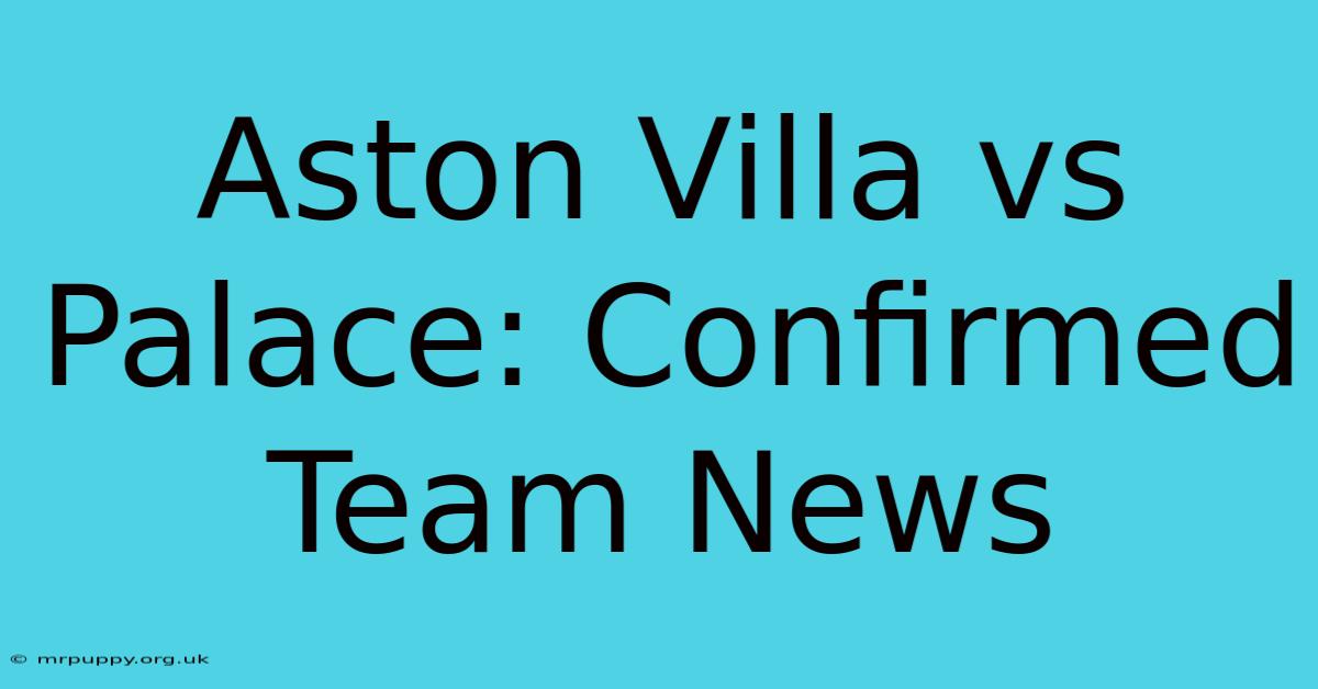 Aston Villa Vs Palace: Confirmed Team News