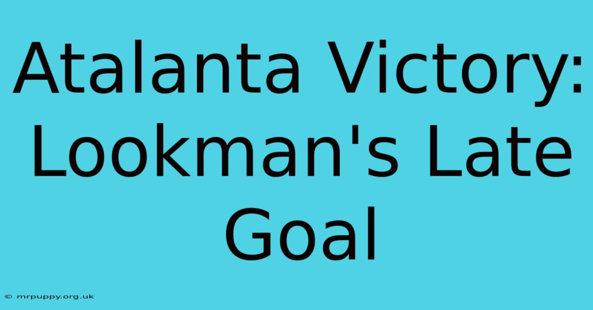 Atalanta Victory: Lookman's Late Goal