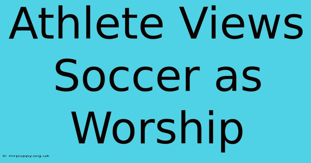 Athlete Views Soccer As Worship