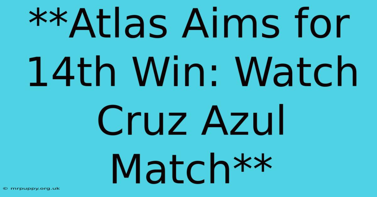 **Atlas Aims For 14th Win: Watch Cruz Azul Match**