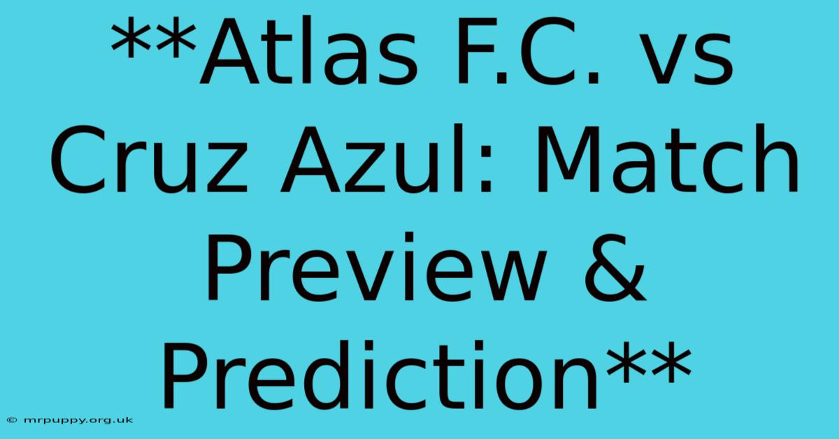 **Atlas F.C. Vs Cruz Azul: Match Preview & Prediction** 