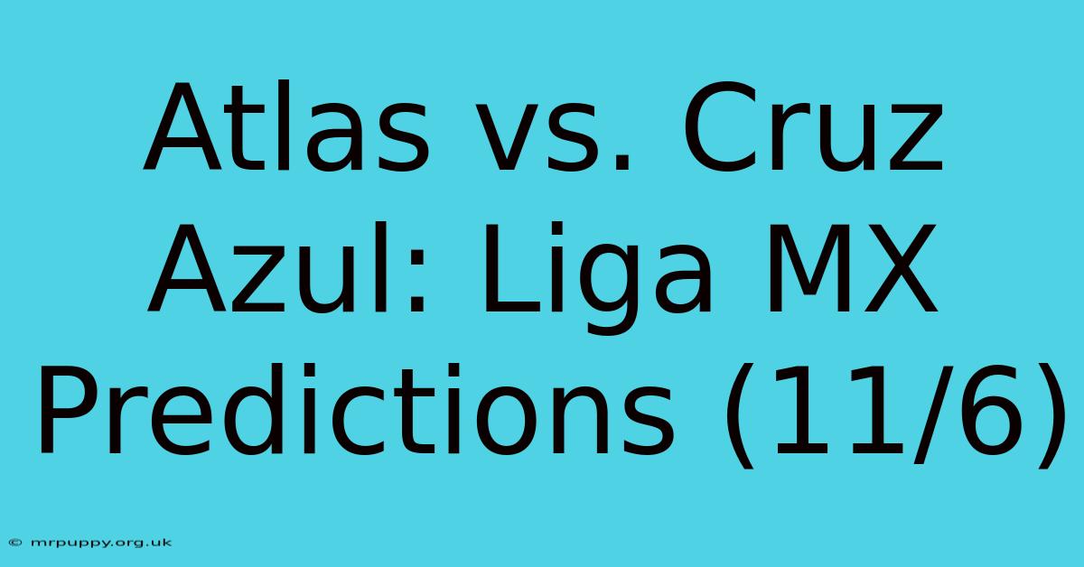 Atlas Vs. Cruz Azul: Liga MX Predictions (11/6)