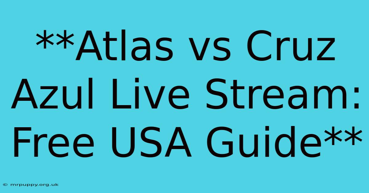 **Atlas Vs Cruz Azul Live Stream: Free USA Guide**