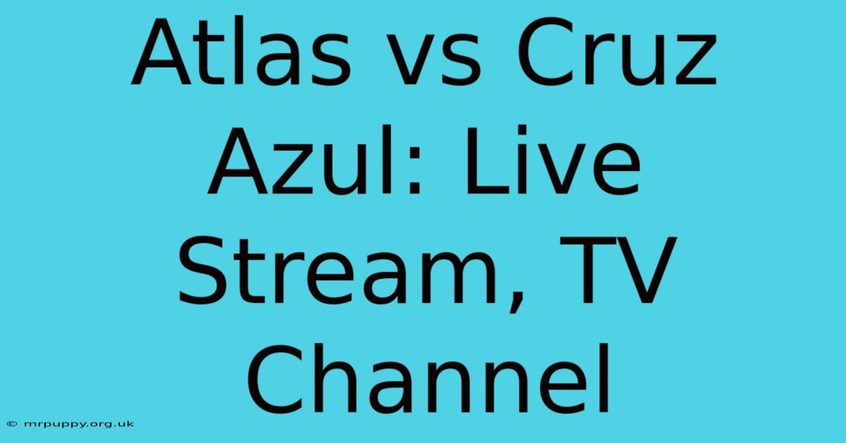 Atlas Vs Cruz Azul: Live Stream, TV Channel 