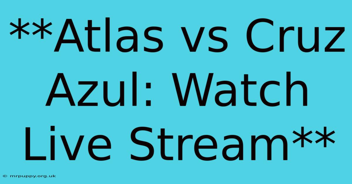 **Atlas Vs Cruz Azul: Watch Live Stream**