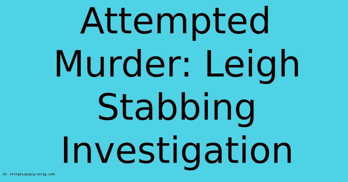 Attempted Murder: Leigh Stabbing Investigation