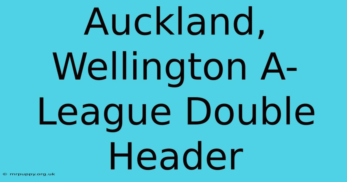 Auckland, Wellington A-League Double Header