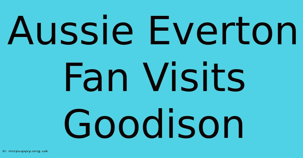 Aussie Everton Fan Visits Goodison