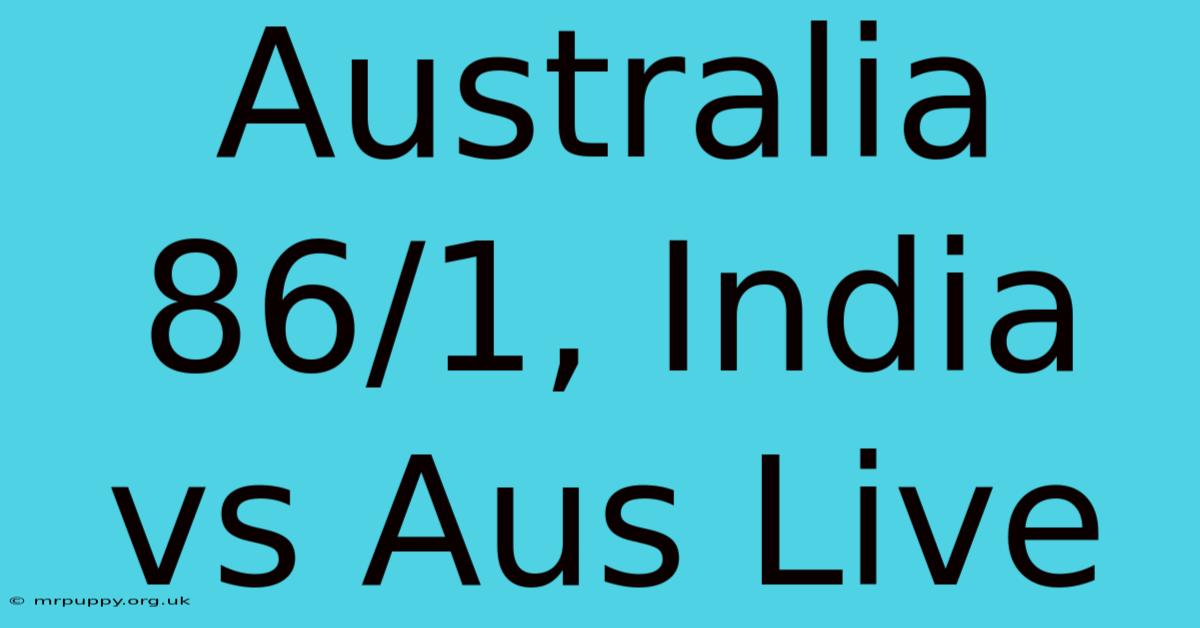 Australia 86/1, India Vs Aus Live