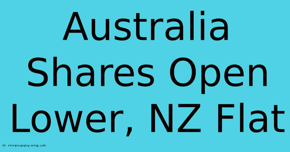 Australia Shares Open Lower, NZ Flat