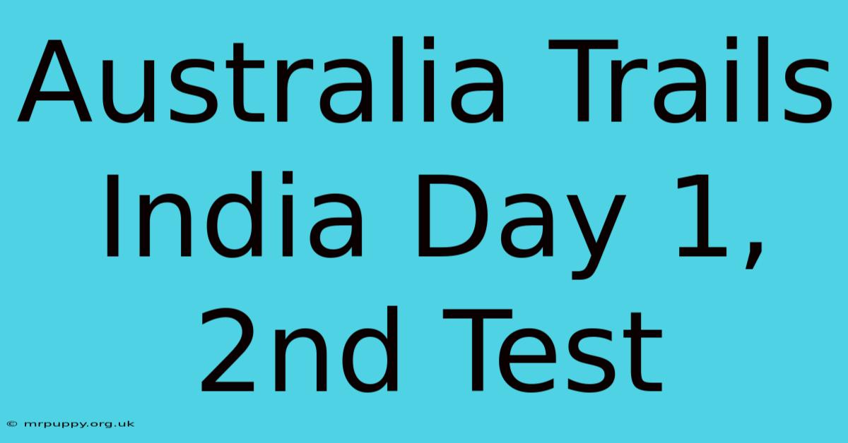 Australia Trails India Day 1, 2nd Test