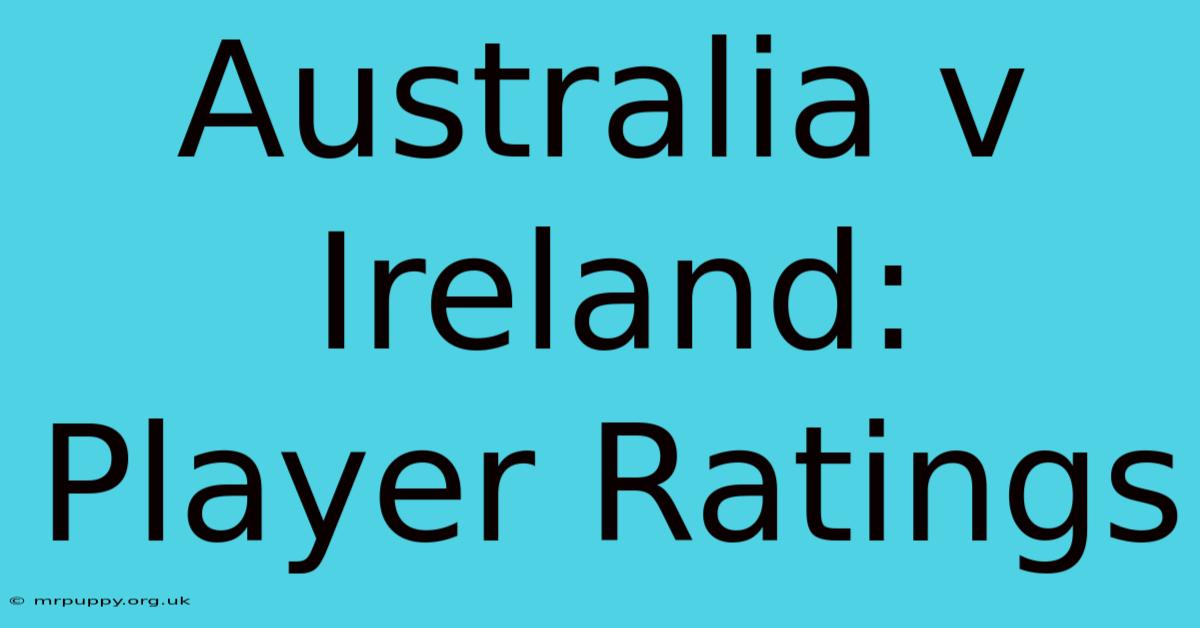 Australia V Ireland: Player Ratings