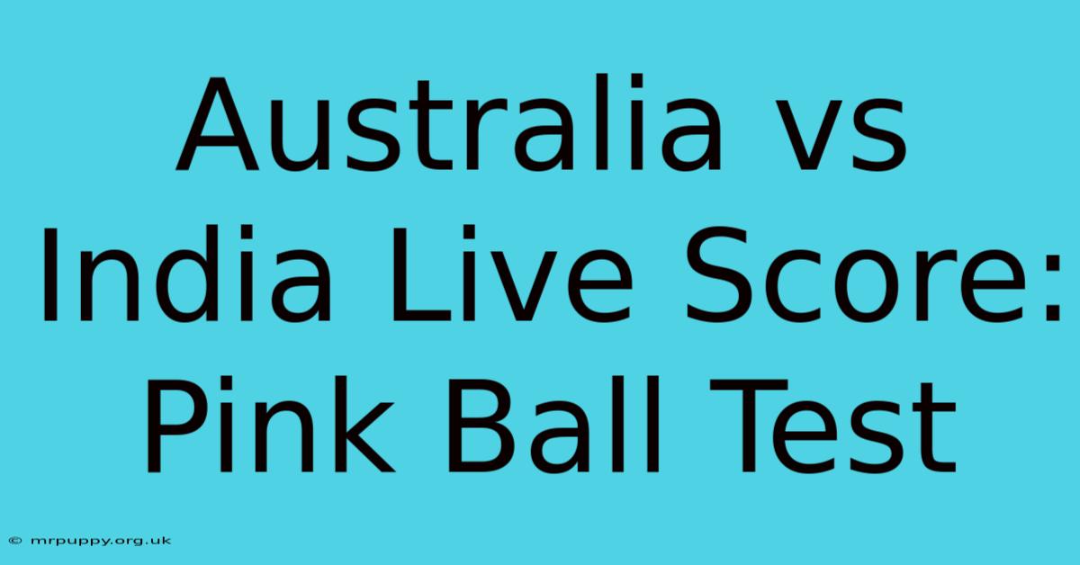 Australia Vs India Live Score: Pink Ball Test