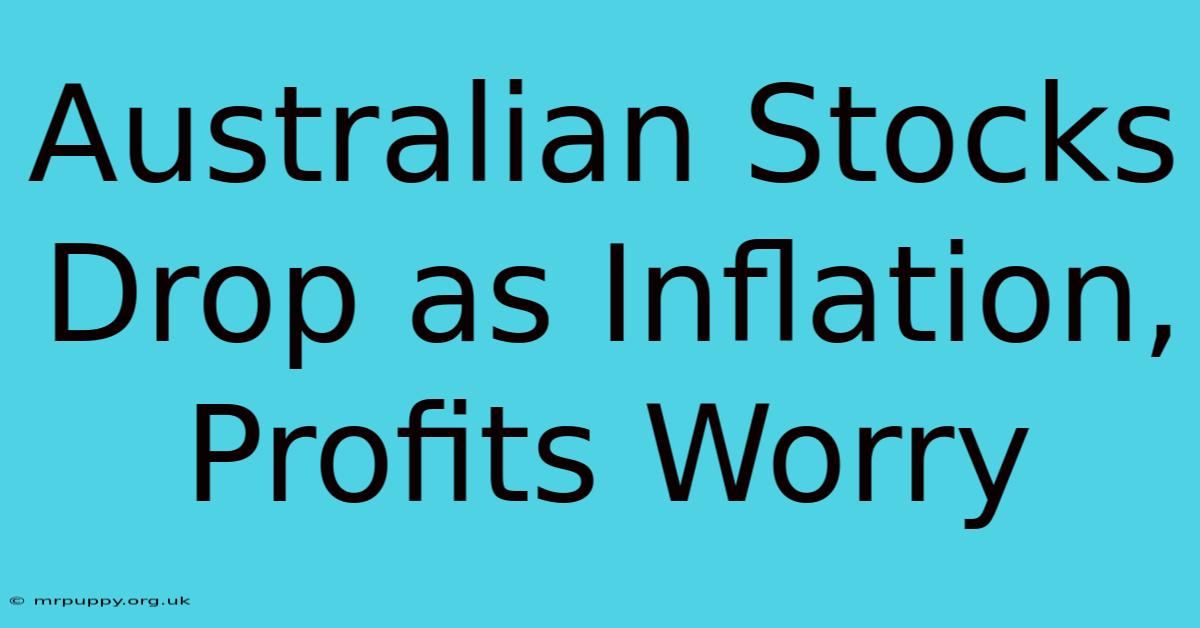 Australian Stocks Drop As Inflation, Profits Worry