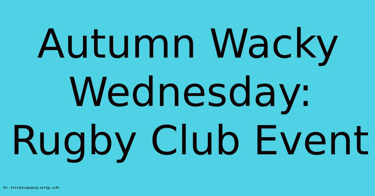 Autumn Wacky Wednesday: Rugby Club Event