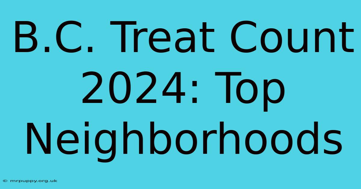 B.C. Treat Count 2024: Top Neighborhoods