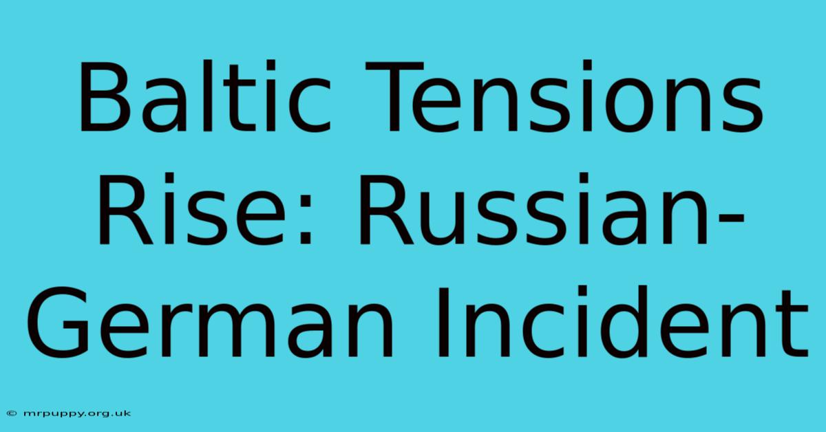 Baltic Tensions Rise: Russian-German Incident