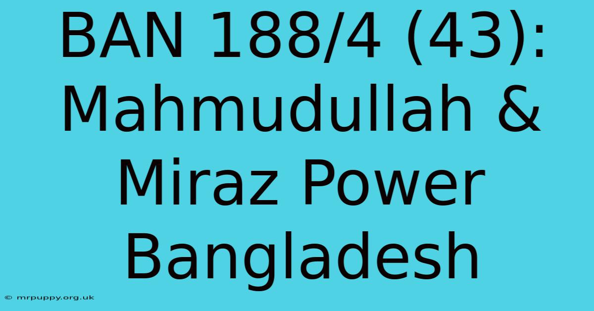 BAN 188/4 (43): Mahmudullah & Miraz Power Bangladesh