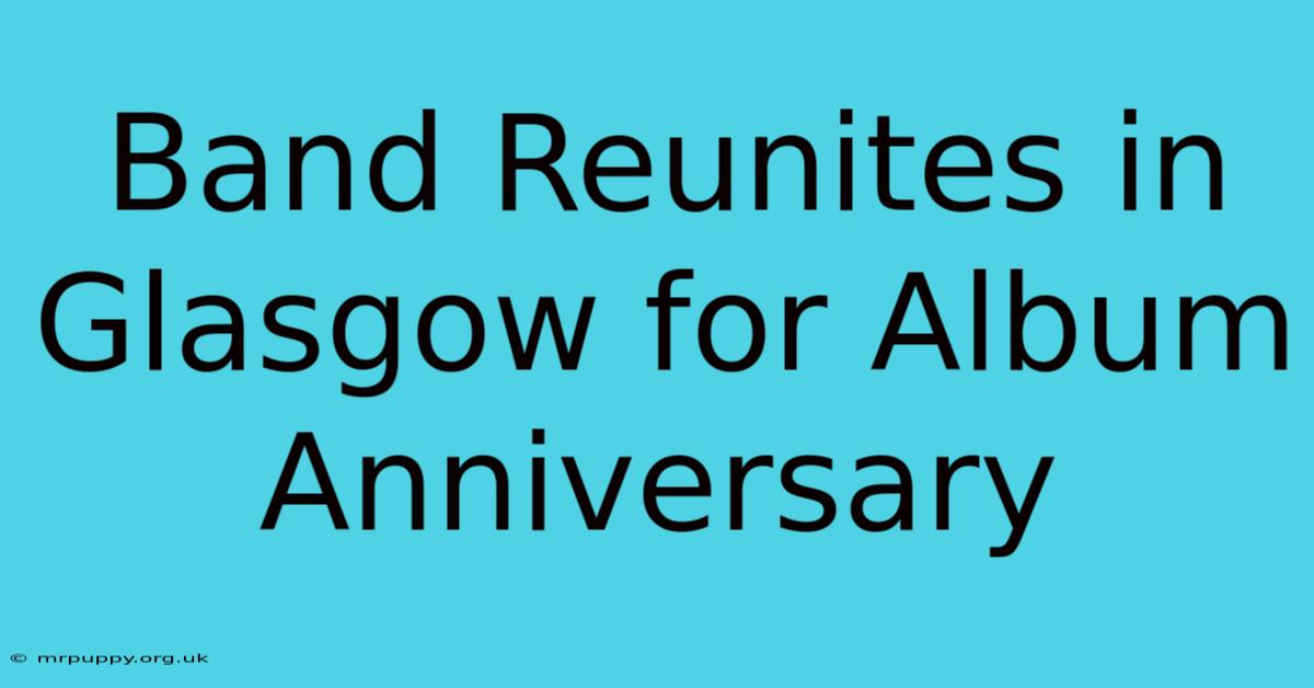 Band Reunites In Glasgow For Album Anniversary