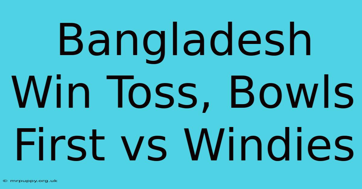 Bangladesh Win Toss, Bowls First Vs Windies