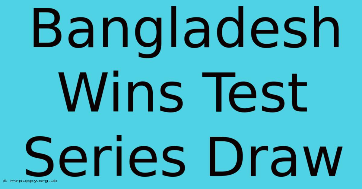 Bangladesh Wins Test Series Draw