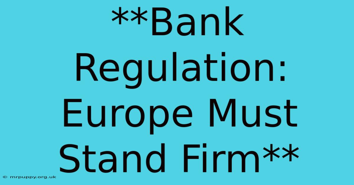 **Bank Regulation: Europe Must Stand Firm**