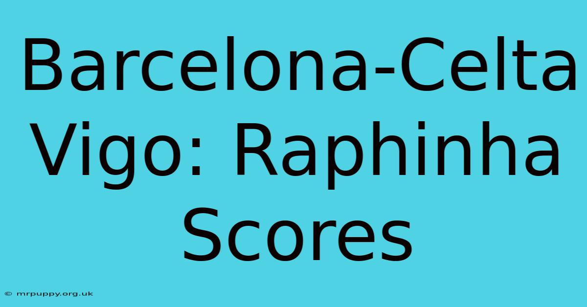 Barcelona-Celta Vigo: Raphinha Scores