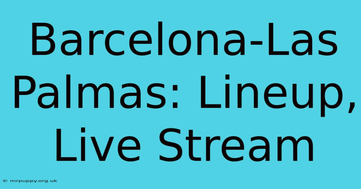 Barcelona-Las Palmas: Lineup, Live Stream